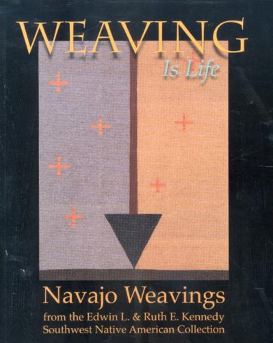 Weaving Is Life Navajo Weavings from the Edwin L. and Ruth E. Kennedy Southwest Native American Collection  2006 9780295986524 Front Cover