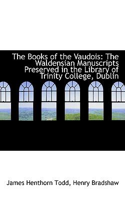 The Books of the Vaudois: The Waldensian Manuscripts Preserved in the Library of Trinity College, Dublin  2009 9781103860524 Front Cover