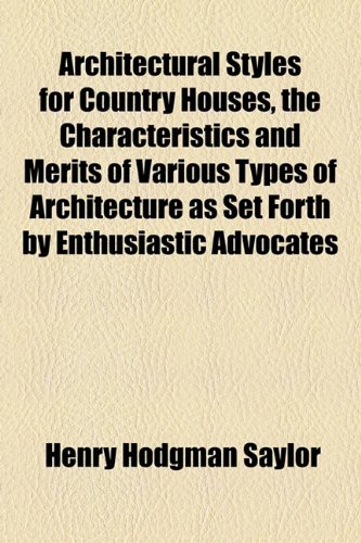 Architectural Styles for Country Houses, the Characteristics and Merits of Various Types of Architecture As Set Forth by Enthusiastic Advocates  2010 9781154615524 Front Cover