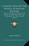 Short View of the Whole Scripture History With A Continuation of the Jewish Affairs from the Old Testament till the Time of Christ N/A 9781163442524 Front Cover