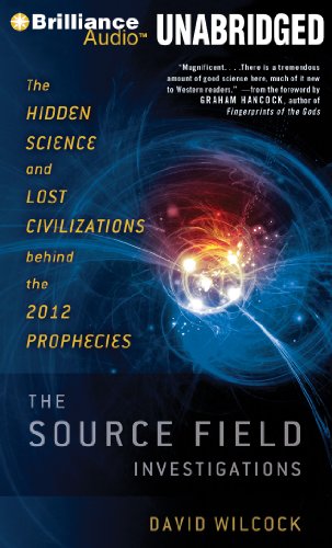 The Source Field Investigations: The Hidden Science and Lost Civilizations Behind the 2012 Prophecies  2012 9781455828524 Front Cover