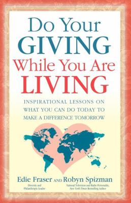 Do Your Giving While You Are Living Inspirational Lessons on What You Can Do Today to Make a Difference Tomorrow N/A 9781600374524 Front Cover