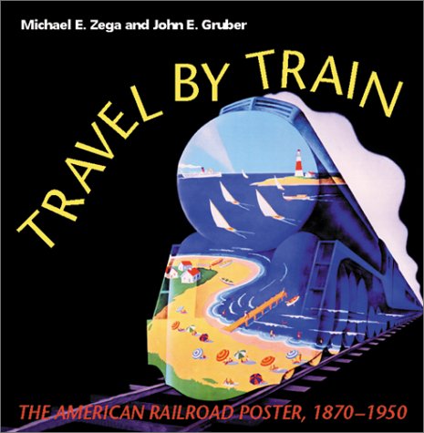 Travel by Train The American Railroad Poster, 1870-1950  2002 9780253341525 Front Cover