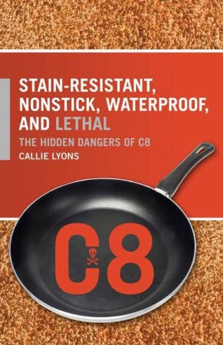 Stain-Resistant, Nonstick, Waterproof, and Lethal The Hidden Dangers of C8  2007 9780275994525 Front Cover