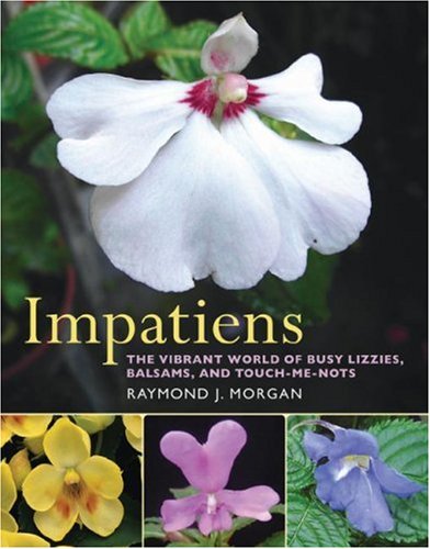 Impatiens The Vibrant World of Busy Lizzies, Balsams, and Touch-Me-Nots  2007 9780881928525 Front Cover