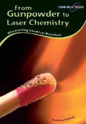 From Gunpowder to Laser Chemistry Discovering Chemical Reactions  2007 9781403495525 Front Cover