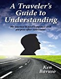 Traveler's Guide to Understanding My Journey to Find Happiness and Purpose after Retirement N/A 9781492802525 Front Cover