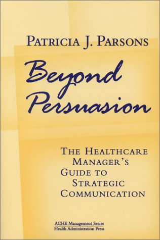 Beyond Persuasion : The Healthcare Manager's Guide to Strategic Communication  2001 9781567931525 Front Cover