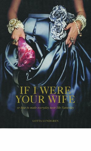 If I Were Your Wife: Or How to Make Everyday Taste Like Saturday  2013 9781780091525 Front Cover
