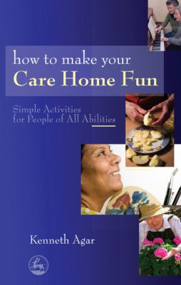 How to Make Your Care Home Fun Simple Activities for People of All Abilities  2009 9781843109525 Front Cover