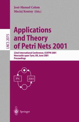 Applicationsand Theory of Petri Nets 2001 22nd International Conference, ICATPN 2001 Newcastle upon Tyne, UK, June 2001 Proceedings  2001 9783540422525 Front Cover