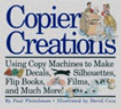 Copier Creations Using Copy Machines to Make Decals, Silhouettes, Flip Books, Films, and Much More! N/A 9780060210526 Front Cover