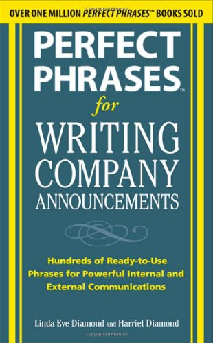 Perfect Phrases for Writing Company Announcements: Hundreds of Ready-To-Use Phrases for Powerful Internal and External Communications   2010 9780071634526 Front Cover