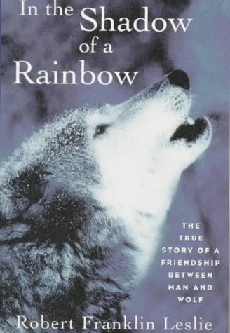 In the Shadow of a Rainbow The True Story of a Friendship Between Man and Wolf N/A 9780393314526 Front Cover