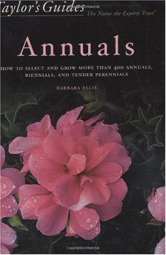 Taylor's Guide to Annuals How to Select and Grow More Than 400 Annuals, Biennials, and Tender Perennials  1999 9780395943526 Front Cover