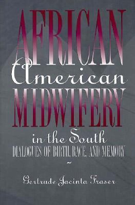 African American Midwifery in the South Dialogues of Birth, Race, and Memory  1998 9780674008526 Front Cover