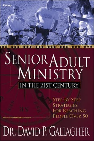 Senior Adult Ministry in the 21st Century : Step-by-Step Strategies for Reaching People over 50  2002 9780764424526 Front Cover