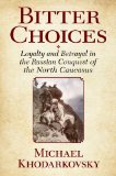 Bitter Choices Loyalty and Betrayal in the Russian Conquest of the North Caucasus  2014 9780801479526 Front Cover