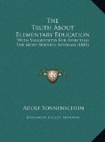 Truth about Elementary Education : With Suggestions for Affecting the Most Needful Reforms (1885) N/A 9781169587526 Front Cover