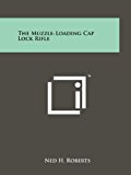 The Muzzle-Loading Cap Lock Rifle N/A 9781258210526 Front Cover