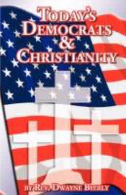 Today's Democrats & Christianity:   2008 9781606477526 Front Cover