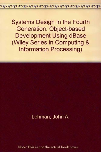 Systems Design in the Fourth Generation Object-Based Development Using dBASE 3.0 and dBASE 4.0 Object-Based Development Using dBASE  1991 9780471527527 Front Cover