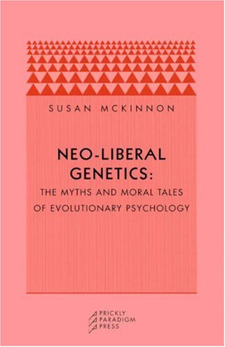 Neo-Liberal Genetics The Myths and Moral Tales of Evolutionary Psychology  2005 9780976147527 Front Cover