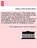 Introductory Lecture on the origin and migrations of the different families of the human race as illustrated by their languages Delivered on the occasion of the opening of the Young Men's Society in connexion with St. Andrew's Church  N/A 9781240913527 Front Cover