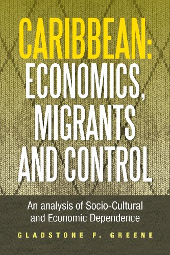 Caribbean: Economics, Migrants and Control: An Analysis of Socio-cultural and Economic Dependence  2013 9781483604527 Front Cover