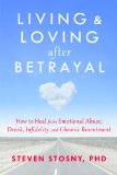 Living and Loving after Betrayal How to Heal from Emotional Abuse, Deceit, Infidelity, and Chronic Resentment  2013 9781608827527 Front Cover