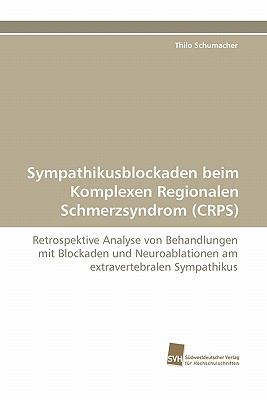 Sympathikusblockaden beim Komplexen Regionalen Schmerzsyndrom (CRPS) Retrospektive Analyse von Behandlungen mit Blockaden und Neuroablationen am extravertebralen Sympathikus N/A 9783838125527 Front Cover
