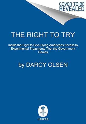 Right to Try How the Federal Government Prevents Americans from Getting the Lifesaving Treatments They Need  2015 9780062407528 Front Cover