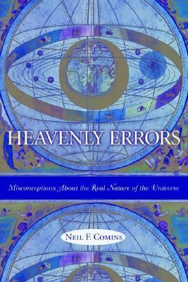 Heavenly Errors Misconceptions about the Real Nature of the Universe  2001 9780231502528 Front Cover