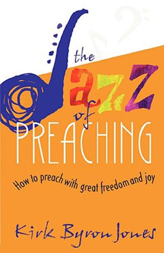 Jazz of Preaching How to Preach with Great Freedom and Joy  2004 9780687002528 Front Cover