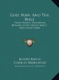 God, Man, and the Bible Three Nights' Discussion Between Joseph Baylee and C. Bradlaugh (1860) N/A 9781169611528 Front Cover