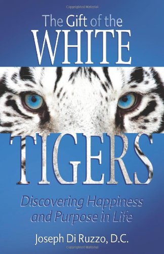 The Gift of the White Tigers: Discovering Happiness and Purpose in Life  2013 9781612540528 Front Cover