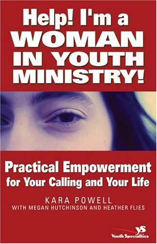 Help! I'm a Woman in Youth Ministry! Practical Empowerment for Your Calling and Your Life  2004 9780310255529 Front Cover