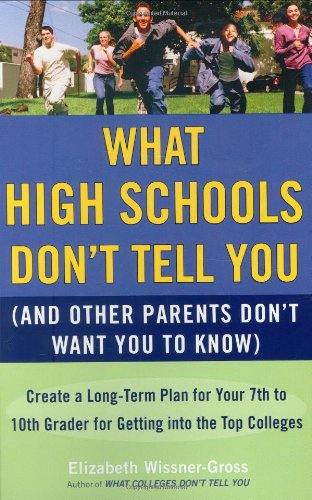 What High Schools Don't Tell You (and Other Parents Don't Want You ToKnow) Create a Long-Term Plan for Your 7th to 10th Grader for Getting into the Top Col Leges N/A 9780452289529 Front Cover
