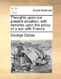 Thoughts upon Our Present Situation, with Remarks upon the Policy of a War with France N/A 9781170629529 Front Cover