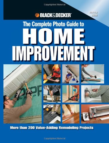 Black and Decker the Complete Photo Guide to Home Improvement More Than 200 Value-Adding Remodeling Projects 3rd 2008 9781589234529 Front Cover