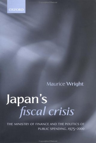 Japan's Fiscal Crisis The Ministry of Finance and the Politics of Public Spending, 1975-2000  2002 9780199250530 Front Cover