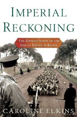 Imperial Reckoning The Untold Story of the End of Empire in Kenya  2005 (Revised) 9780805076530 Front Cover