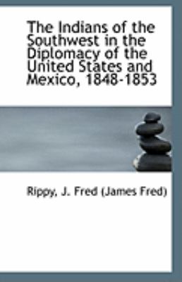 Indians of the Southwest in the Diplomacy of the United States and Mexico, 1848-1853  N/A 9781113275530 Front Cover