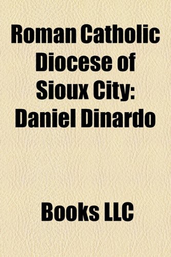 Roman Catholic Diocese of Sioux City : Daniel Dinardo, Briar Cliff University, Joseph Maximilian Mueller, Frank Henry Greteman  2010 9781156283530 Front Cover