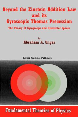 Beyond the Einstein Addition Law and Its Gyroscopic Thomas Precession The Theory of Gyrogroups and Gyrovector Spaces  2002 9781402003530 Front Cover