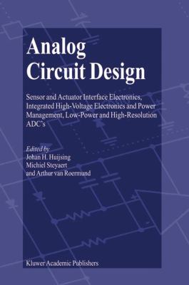 Analog Circuit Design Sensor and Actuator Interface Electronics, Integrated High-Voltage Electronics and Power Management, Low-Power and High-Resolution ADC's  2004 9781441952530 Front Cover