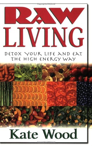 Raw Living Detox Your Life and Eat the High Energy Way  2008 9781591202530 Front Cover