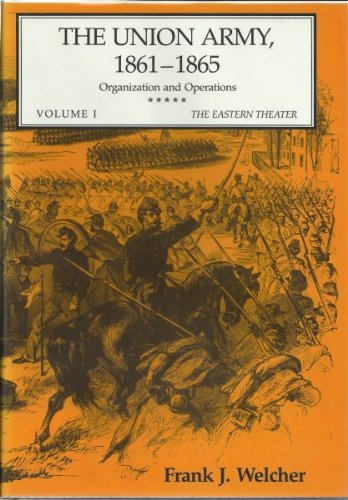 Union Army, 18611865 Organization and Operationsvolume I: the Eastern Theater  1989 9780253364531 Front Cover