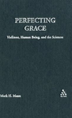 Perfecting Grace Holiness, Human Being, and the Sciences  2006 9780567025531 Front Cover