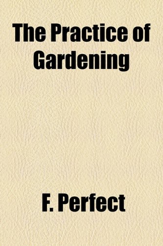 Practice of Gardening  2010 9781154459531 Front Cover